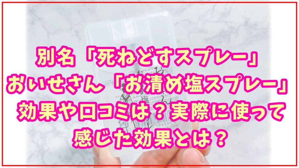 おいせさん「お清め塩スプレー」の使い方や効果は?実際に使って感じた効果とは? 美容×コスメ×色【Ikueの本音レビューサイト】 おいせさん「お清め塩スプレー」の使い方や効果は?実際に使って感じた効果とは? 美容×コスメ×色【Ikueの本音レビューサイト】
